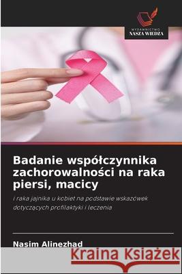 Badanie wspólczynnika zachorowalnosci na raka piersi, macicy Alinezhad, Nasim 9786208669416 Wydawnictwo Nasza Wiedza - książka