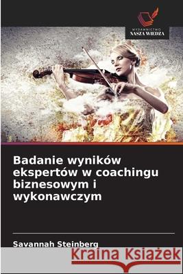 Badanie wyników ekspertów w coachingu biznesowym i wykonawczym Steinberg, Savannah 9786208858919 Wydawnictwo Nasza Wiedza - książka