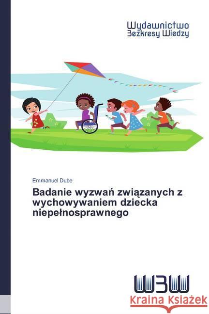 Badanie wyzwan zwiazanych z wychowywaniem dziecka niepelnosprawnego Dube, Emmanuel 9786202446921 Wydawnictwo Bezkresy Wiedzy - książka