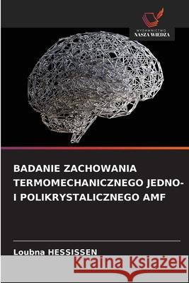 Badanie Zachowania Termomechanicznego Jedno- I Polikrystalicznego Amf Loubna Hessissen 9786208939540 Wydawnictwo Nasza Wiedza - książka