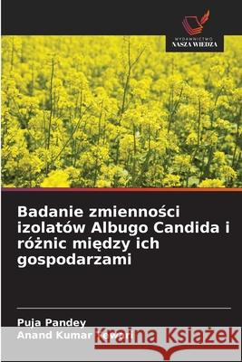 Badanie zmiennosci izolatów Albugo Candida i róznic miedzy ich gospodarzami Pandey, Puja, Tewari, Anand Kumar 9786208916756 Wydawnictwo Nasza Wiedza - książka