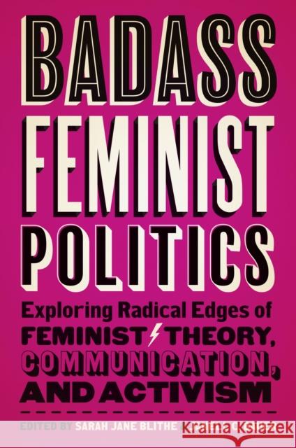 Badass Feminist Politics: Exploring Radical Edges of Feminist Theory, Communication, and Activism Sarah Jane Blithe Janell C. Bauer 9781978826588 Rutgers University Press - książka