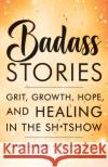 Badass Stories: Grit, Growth, Hope, and Healing in the Shitshow Jodie Eckleberry-Hunt 9781684429134 Turner