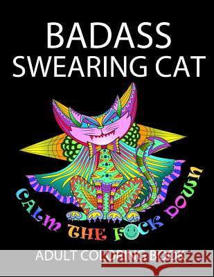 Badass Swearing Cat: Calm the F*ck Down John Alexander 9781091665521 Independently Published - książka