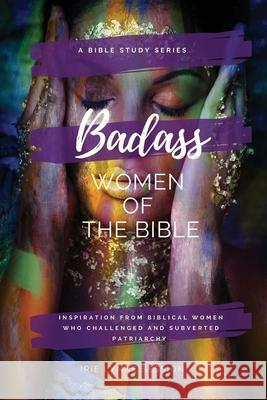 Badass Women of the Bible: Inspiration from Biblical Women Who Challenged and Subverted Patriarchy Irie Lynne Session 9781712172490 Independently Published - książka