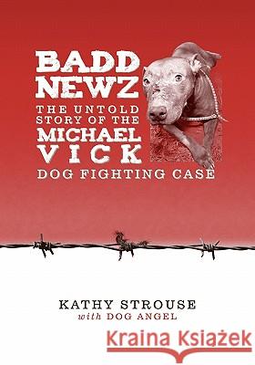 Badd Newz: The Untold Story of the Michael Vick Dog Fighting Case Kathy Strouse 9781439254431 Booksurge Publishing - książka