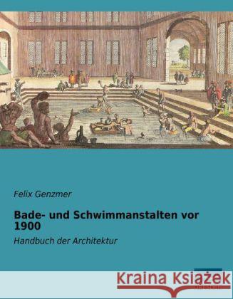 Bade- und Schwimmanstalten vor 1900 : Handbuch der Architektur Genzmer, Felix 9783956922848 Fachbuchverlag-Dresden - książka