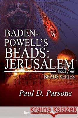 Baden-Powell's Beads: Jerusalem: Book Four; Beads Series Paul D. Parsons 9781500141752 Createspace - książka