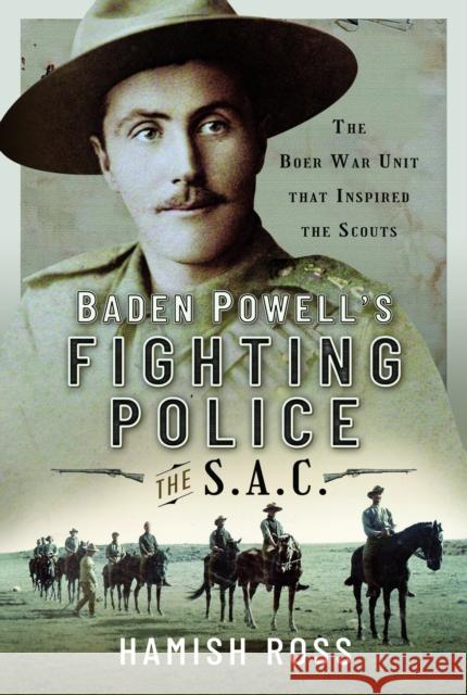 Baden Powell’s Fighting Police – The SAC: The Boer War unit that inspired the Scouts  9781399083669 Pen & Sword Books Ltd - książka