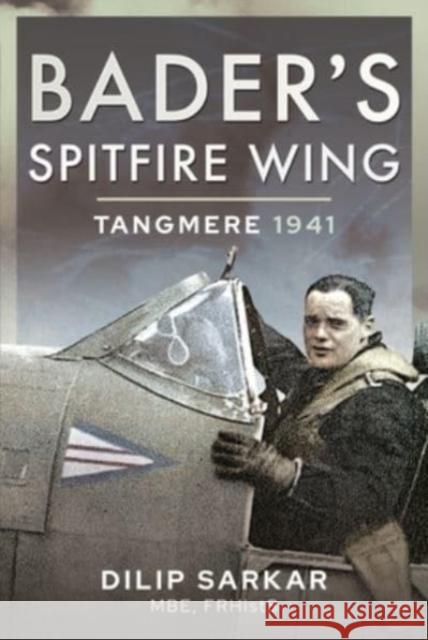 Bader's Spitfire Wing: Tangmere 1941 Dilip Sarkar 9781399017053 Air World - książka