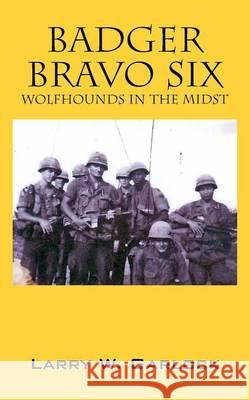 Badger Bravo Six: Wolfhounds in the Midst Larry W. Garlock 9781478779445 Outskirts Press - książka