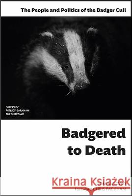 Badgered to Death: The People and Politics of the Badger Cull Dominic Dyer Chris Packham  9780993040757 Canbury Press - książka