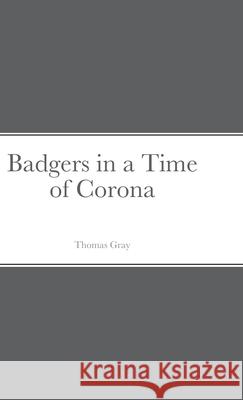 Badgers in a Time of Corona Thomas Gray 9781716415289 Lulu.com - książka