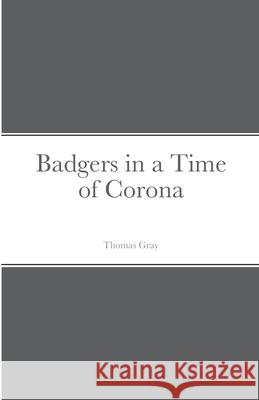 Badgers in a Time of Corona Thomas Gray 9781716561252 Lulu.com - książka