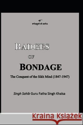 Badges of Bondage: The Conquest of the Sikh Mind (1847-1947 C.E.) Guru Fatha Singh Khalsa 9780968265802 National Library of Canada - książka