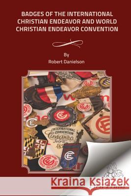 Badges of the International Christian Endeavor and World World Christian Endeavor Conventions Robert Danielson 9781621715160 First Fruits Press - książka