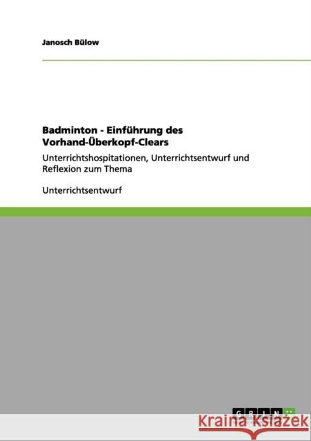 Badminton - Einführung des Vorhand-Überkopf-Clears: Unterrichtshospitationen, Unterrichtsentwurf und Reflexion zum Thema Bülow, Janosch 9783656139041 Grin Verlag - książka