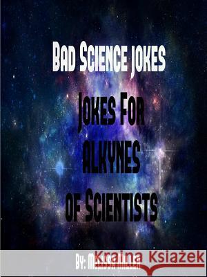 Badsciencejokes Jokes for Alkynes of Scientists Melissa Miller 9781329889736 Lulu.com - książka