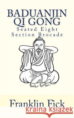 Baduanjin Qi Gong: Seated Eight Section Brocade Franklin Fick 9781456335267 Createspace Independent Publishing Platform - książka