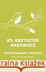 Bądź pochwalony, Panie mój Krzysztof Grzywocz 9788327746788 WAM - książka