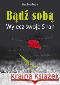 Bądź sobą. Wylecz swoje 5 ran Bourbeau Lise 9788376490533 Kos - książka