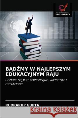 BĄdŹmy W Najlepszym Edukacyjnym Raju Gupta, Rudrarup 9786203146233 Wydawnictwo Nasza Wiedza - książka