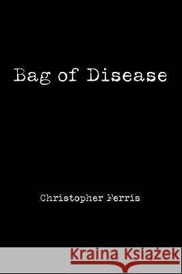 Bag of Disease Christopher Ferris 9780595427499 iUniverse - książka