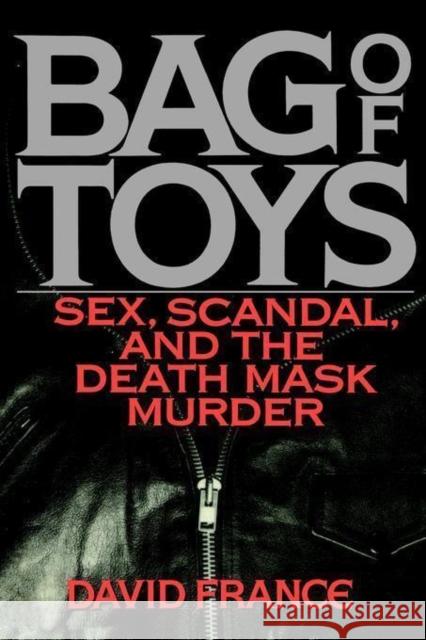 Bag Toys: Sex, Scandal, and the Death Mask Murder David France 9780446516068 Warner Books - książka