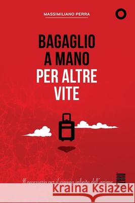 Bagaglio a Mano per Altre Vite: Il necessario per il viaggio infinito dell'anima Perra, Massimiliano 9781727125153 Createspace Independent Publishing Platform - książka