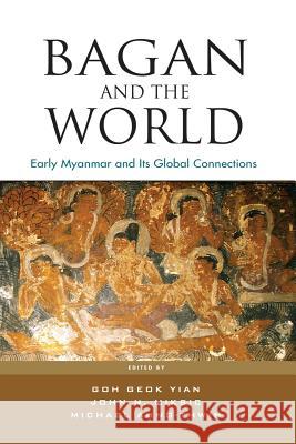 Bagan and the World: Early Myanmar and Its Global Connections Goh Geok Yian John Miksic Michael Aung Thwin 9789814786027 Iseas-Yusof Ishak Institute - książka