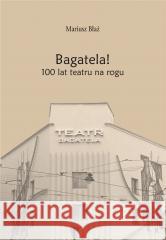 Bagatela! 100 lat teatru na rogu Mariusz Błaż 9788367620109 Attyka - książka