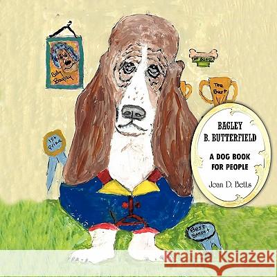 Bagley B. Butterfield: A Dog Book for People Betts, Joan D. 9781452092805 Authorhouse - książka