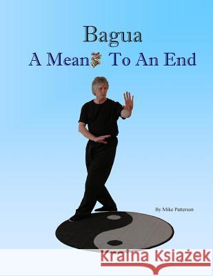 Bagua - A Means To An End Patterson, Mike 9780985855734 Phk - książka