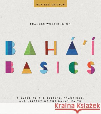 Baha'i Basics: A Guide to the Beliefs, Practices, and History of the Baha'i Faith Frances Worthington 9781618510174 Bahai Publishing - książka