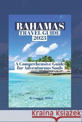 Bahamas Travel Guide 2023: A Comprehensive Guide for Adventurous Souls Larry E Miller   9798391628606 Independently Published - książka