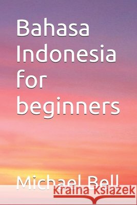 Bahasa Indonesia for beginners Michael Christian Bell 9798328006798 Independently Published - książka