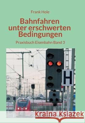 Bahnfahren unter erschwerten Bedingungen: Praxisbuch Eisenbahn Band 3 Hole, Frank 9783347043534 Tredition Gmbh - książka