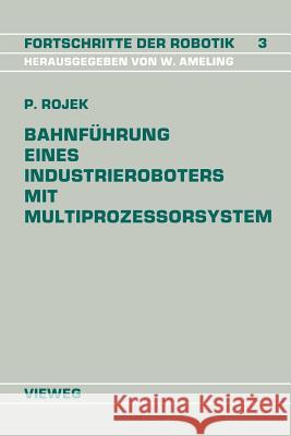 Bahnführung Eines Industrieroboters Mit Multiprozessorsystem Rojek, Peter 9783528063665 Friedr Vieweg & Sohn Verlagsgesellschaft - książka