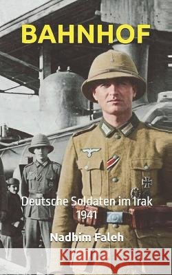 Bahnhof: Deutsche Soldaten im Irak 1941 Faleh, Nadhim Mejbil 9798192053805 Independently Published - książka