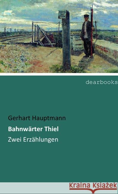 Bahnwärter Thiel : Zwei Erzählungen Hauptmann, Gerhart 9783954559435 dearbooks - książka