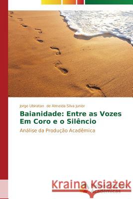 Baianidade: Entre as Vozes Em Coro e o Silêncio de Almeida Silva Junior Jorge Ubiratan 9783639610802 Novas Edicoes Academicas - książka