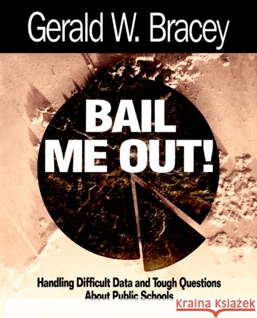 Bail Me Out! an Educator's Guide to Handling Difficult Data and Tough Questions about Public Schools Bracey, Gerald W. 9780761976035 Corwin Press - książka