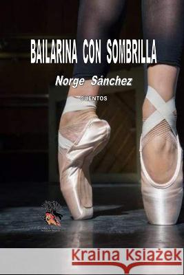 Bailarina Con Sombrilla: Cuentos Norge Sanchez   9798377858270 Independently Published - książka