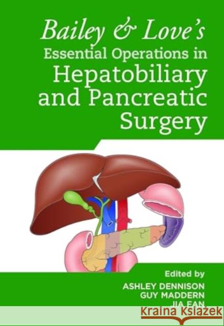 Bailey & Love's Essential Operations in Hepatobiliary and Pancreatic Surgery Ashley Dennison Guy Maddern Jia Fan 9780367468798 CRC Press - książka