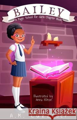 Bailey: A Magic School for Girls Chapter Book A. M. Luzzader Anna Hilton 9781949078343 Knowledge Forest Press - książka