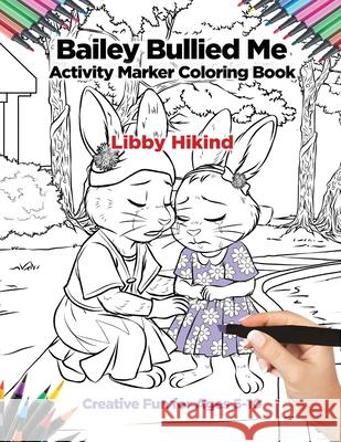 Bailey Bullied Me Activity Marker Coloring Book: Creative Fun for Ages 5-10 Libby Hikind 9781967592173 Grantwatch - książka