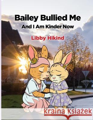 Bailey Bullied Me: and I Am Kinder Now Libby Hikind 9781967592388 Grantwatch - książka
