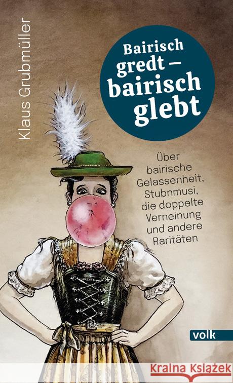Bairisch gredt - bairisch glebt Grubmüller, Klaus 9783862224982 Volk Verlag - książka