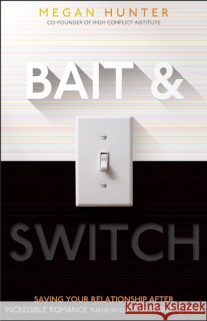 Bait & Switch: Saving Your Relationship After Incredible Romance Turns Into Exhausting Chaos Megan Hunter 9781936268702 Unhooked Books - książka