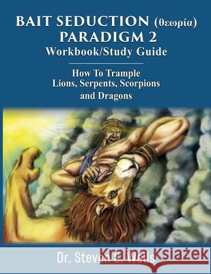 BAIT SEDUCTION (θεωρία) PARADIGM 2 Workbook/Study Guide: How To Trample Lions, Serpents, Scorpions and Dragons Dr Steven Wells 9781632216892 Xulon Press - książka
